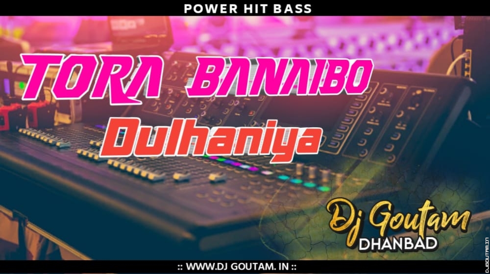 Tora Banaibo Dulhaniya [Power Hit Dehati Mix] Dj GouTam Dhanbad.mp3